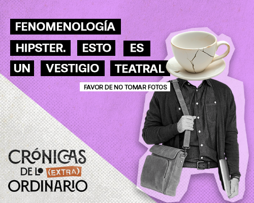 Fenomenología hipster. Esto es un vestigio teatral: favor de no tomar fotos