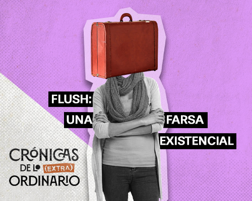 FLUSH: Una farsa existencial